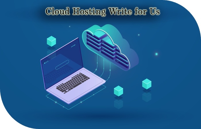 Cloud Hosting Write for Us