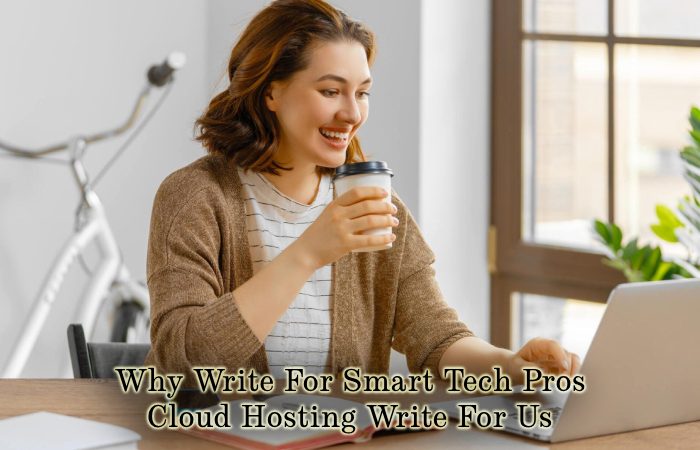Why Write For Smart Tech Pros – Cloud Hosting Write For Us