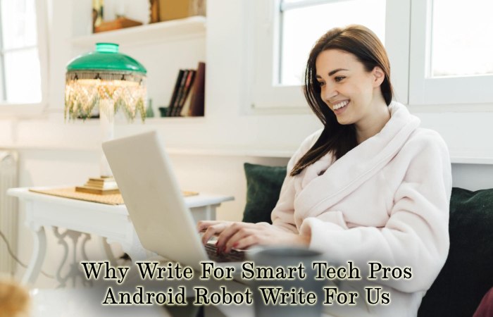Why Write for Smart Tech Pros – Android Robot Write for Us