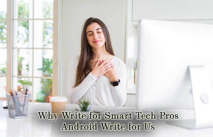 Why Write for Smart Tech Pros – Android Write for Us