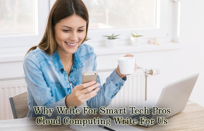 Why to Write for Smart Tech Pros – Cloud Computing Write for Us