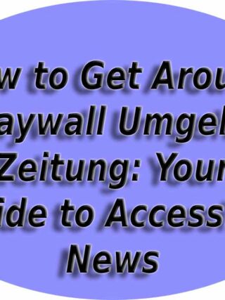 How to Get Around a Paywall Umgehen Zeitung: Your Guide to Accessing News